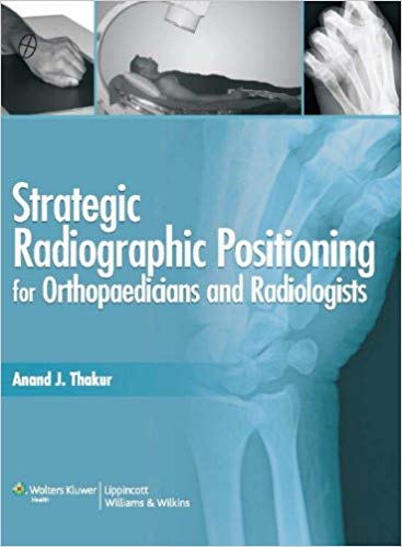 Strategic Radiographic Positioning: For Orthopaedicians & Radiologists Paperback – 2010 by Thakur (Author)
